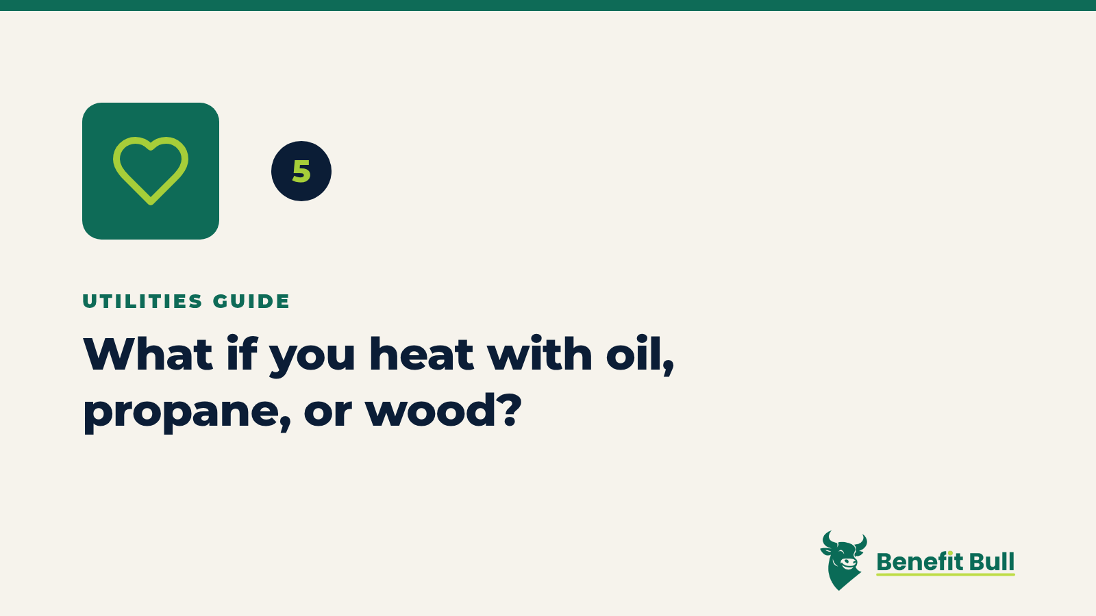 Benefit Bull graphic for step 5: What if you heat with oil, propane, or wood?