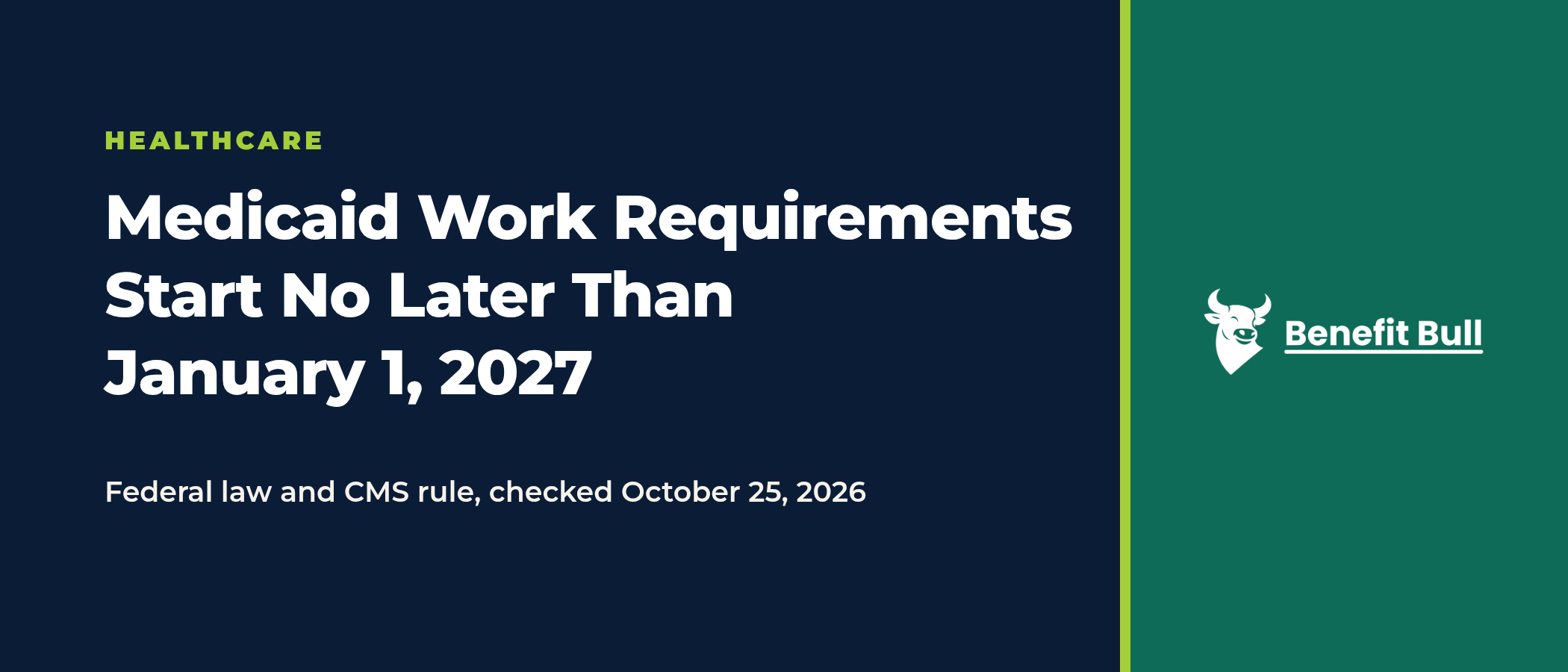 Title graphic on a navy and green background reading Medicaid Work Requirements Start No Later Than January 1, 2027, with the note Federal law and CMS rule, checked October 25, 2026, and the Benefit Bull logo.