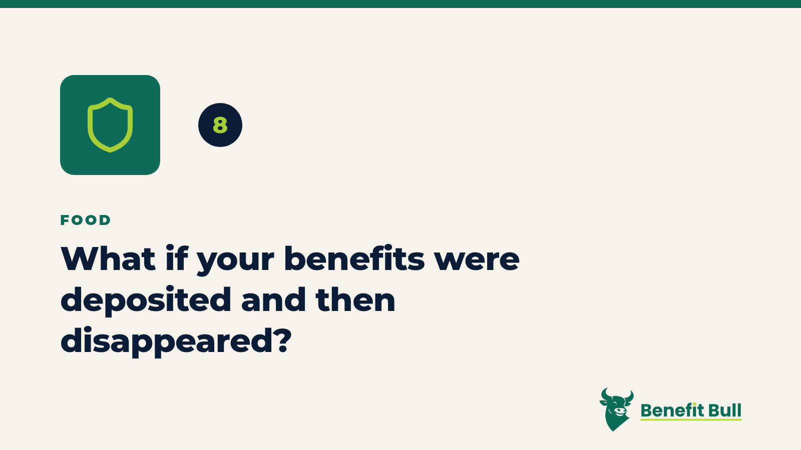 Benefit Bull graphic for step 8: What if your benefits were deposited and then disappeared?