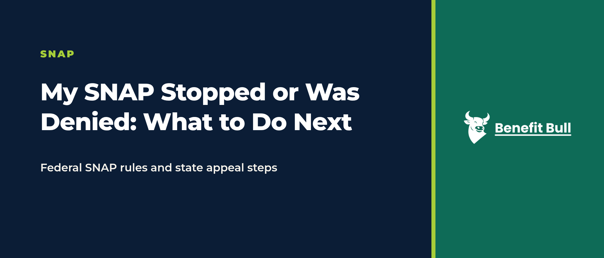 Title graphic on a navy and green background reading My SNAP Stopped or Was Denied: What to Do Next, with the note Federal SNAP rules and state appeal steps, and the Benefit Bull logo.