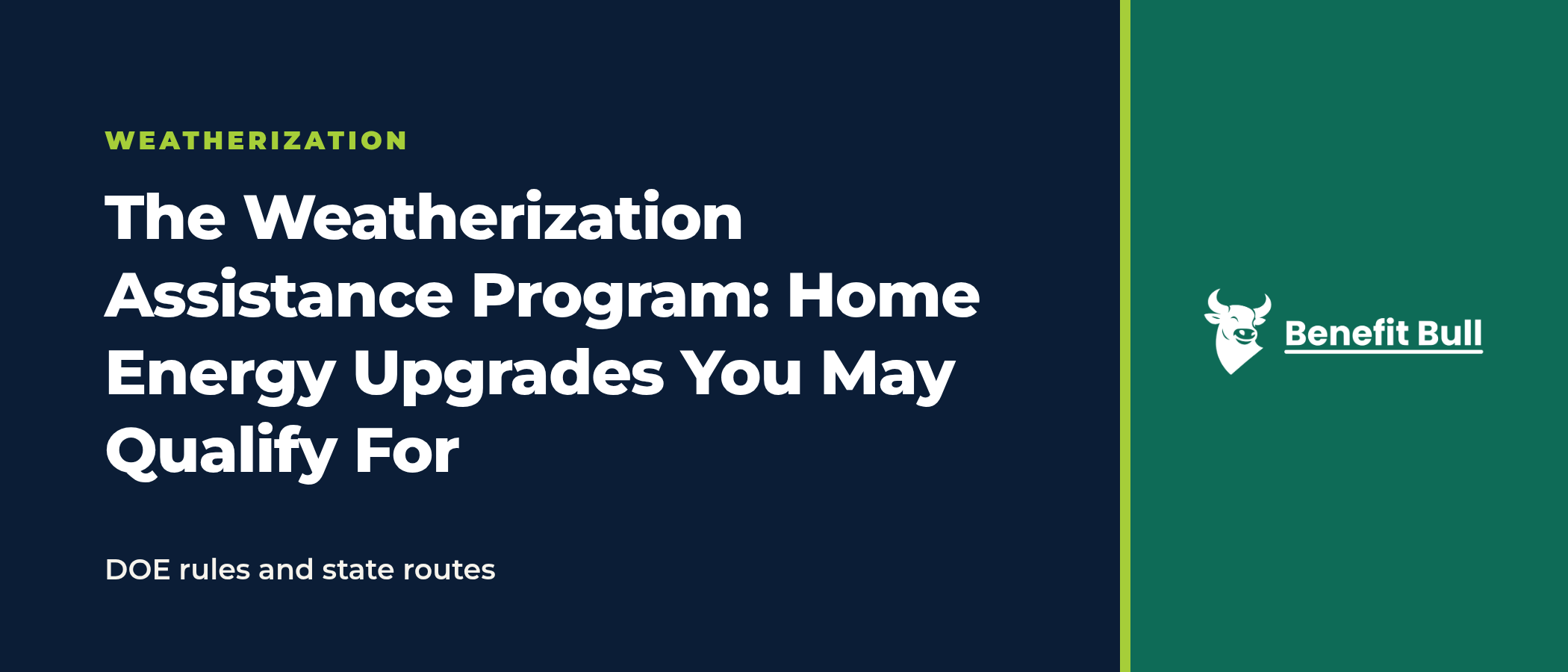 Title graphic on a navy and green background reading The Weatherization Assistance Program: Home Energy Upgrades You May Qualify For, with the note DOE rules and state routes, and the Benefit Bull logo.