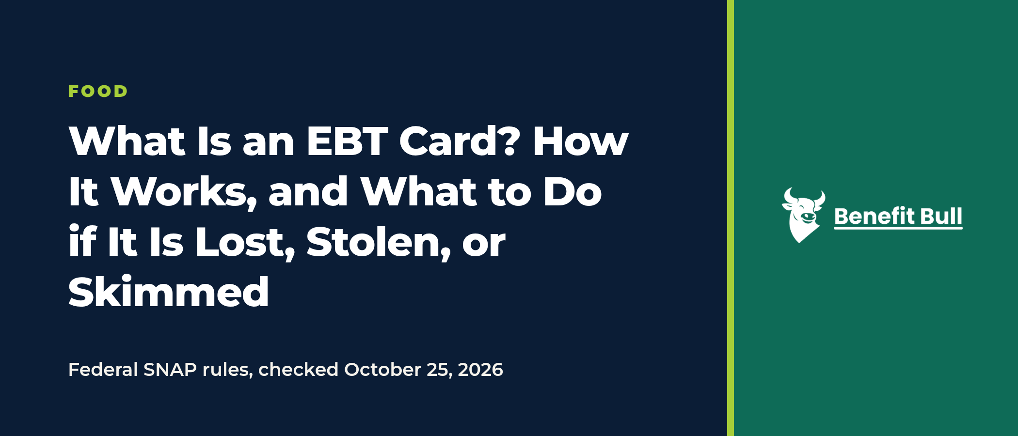 Title graphic on a navy and green background reading What Is an EBT Card? How It Works, and What to Do if It Is Lost, Stolen, or Skimmed, with the note Federal SNAP rules, checked October 25, 2026, and the Benefit Bull logo.