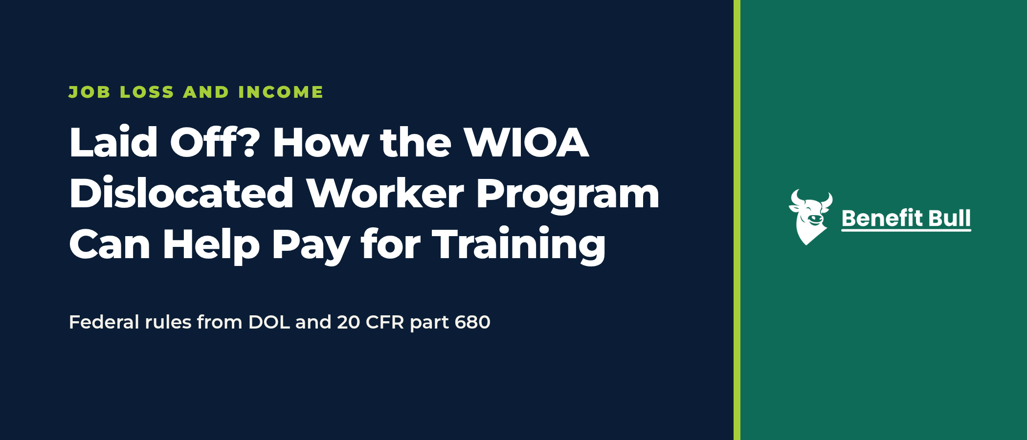 Title graphic on a navy and green background reading Laid Off? How the WIOA Dislocated Worker Program Can Help Pay for Training, with the note Federal rules from DOL and 20 CFR part 680, and the Benefit Bull logo.